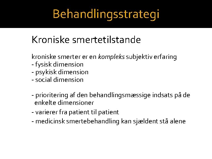 Behandlingsstrategi Kroniske smertetilstande kroniske smerter er en kompleks subjektiv erfaring - fysisk dimension -