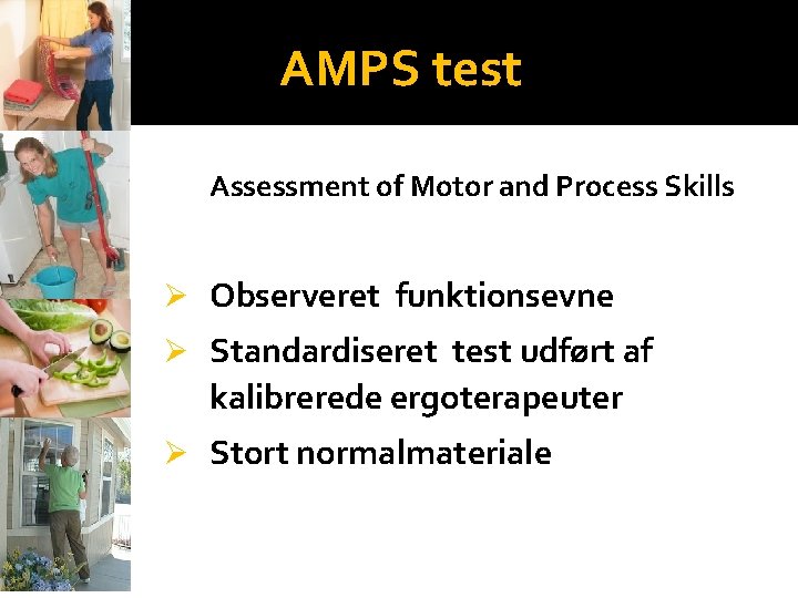 AMPS test Assessment of Motor and Process Skills Ø Observeret funktionsevne Ø Standardiseret test