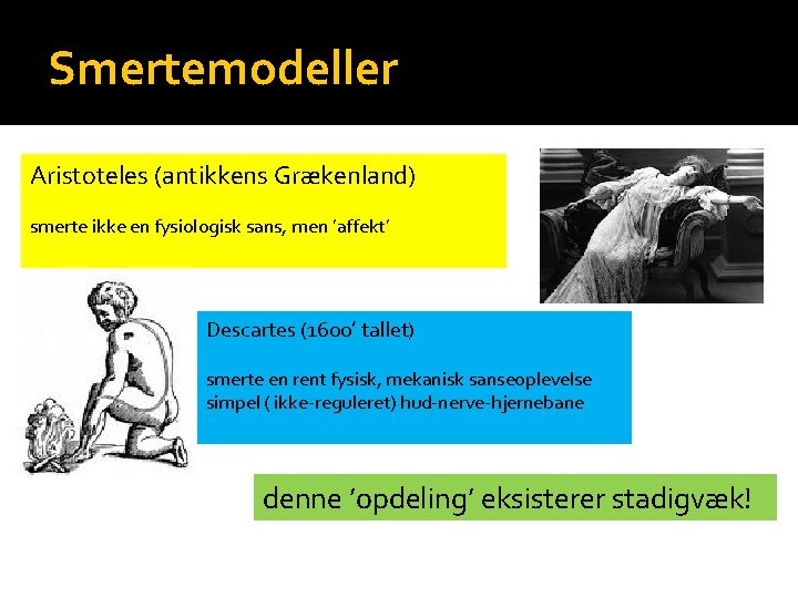 Smertemodeller Aristoteles (antikkens Grækenland) smerte ikke en fysiologisk sans, men ’affekt’ Descartes (1600’ tallet)