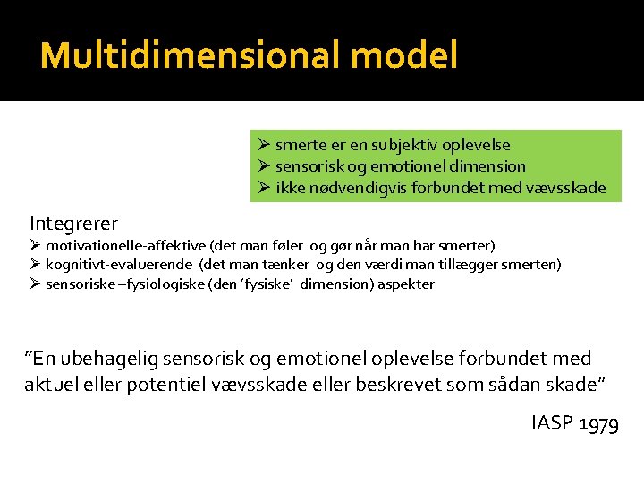 Multidimensional model Ø smerte er en subjektiv oplevelse Ø sensorisk og emotionel dimension Ø