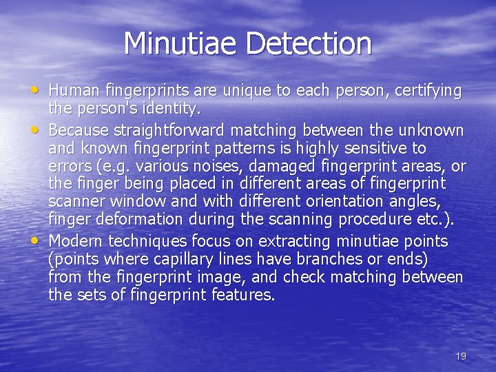 Minutiae Detection • Human fingerprints are unique to each person, certifying • • the