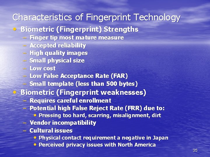 Characteristics of Fingerprint Technology • Biometric (Fingerprint) Strengths – – – – Finger tip