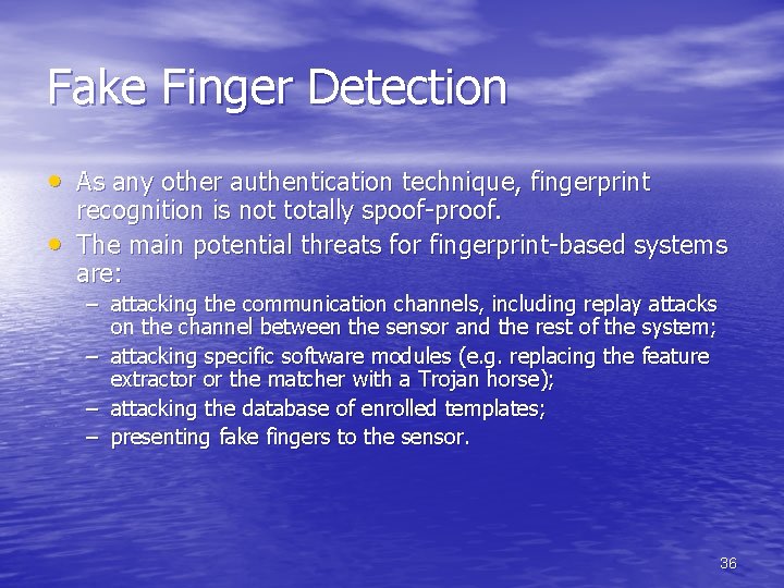 Fake Finger Detection • As any other authentication technique, fingerprint • recognition is not
