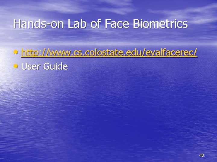 Hands-on Lab of Face Biometrics • http: //www. cs. colostate. edu/evalfacerec/ • User Guide