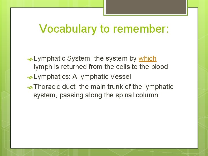 Vocabulary to remember: Lymphatic System: the system by which lymph is returned from the