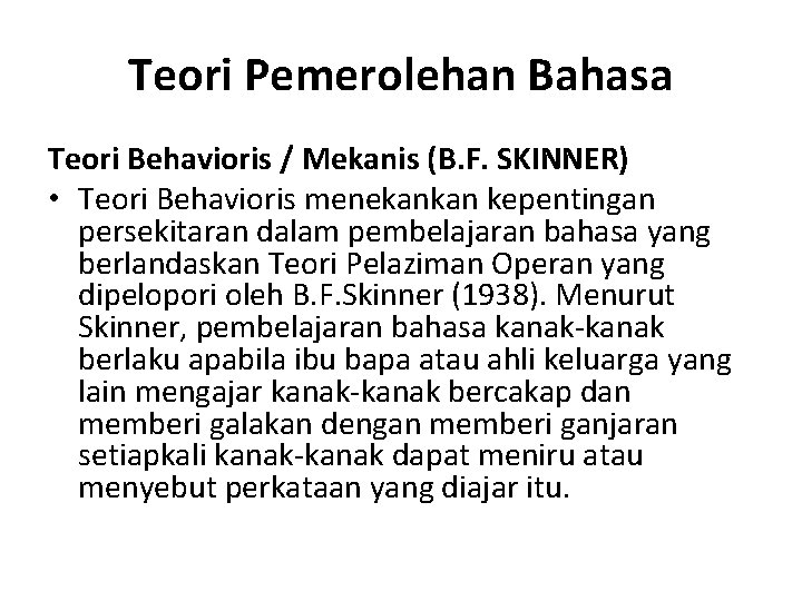 Teori Pemerolehan Bahasa Teori Behavioris / Mekanis (B. F. SKINNER) • Teori Behavioris menekankan