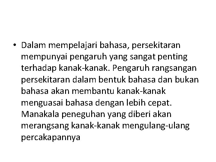  • Dalam mempelajari bahasa, persekitaran mempunyai pengaruh yang sangat penting terhadap kanak-kanak. Pengaruh