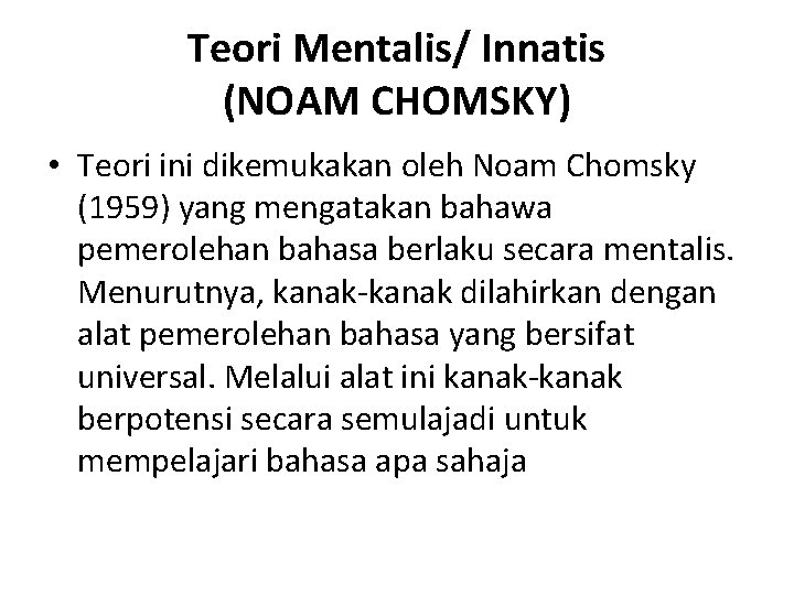 Teori Mentalis/ Innatis (NOAM CHOMSKY) • Teori ini dikemukakan oleh Noam Chomsky (1959) yang