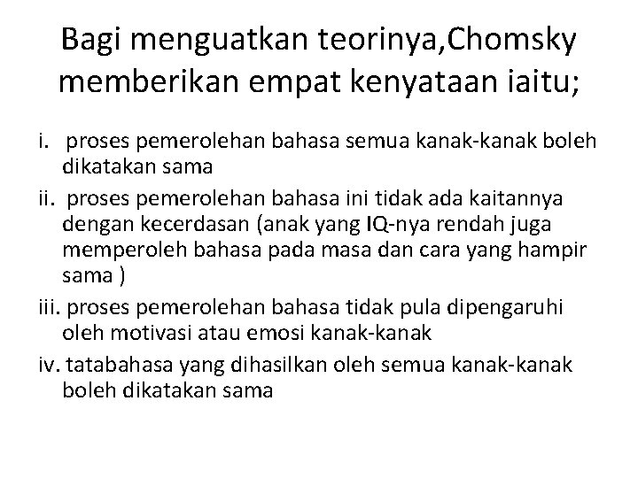 Bagi menguatkan teorinya, Chomsky memberikan empat kenyataan iaitu; i. proses pemerolehan bahasa semua kanak-kanak