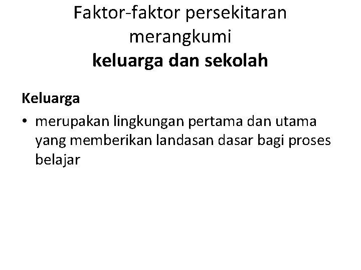 Faktor-faktor persekitaran merangkumi keluarga dan sekolah Keluarga • merupakan lingkungan pertama dan utama yang