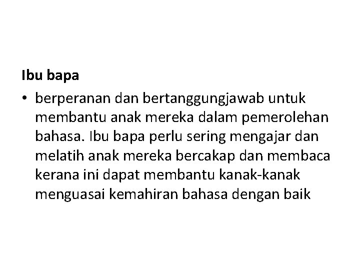 Ibu bapa • berperanan dan bertanggungjawab untuk membantu anak mereka dalam pemerolehan bahasa. Ibu