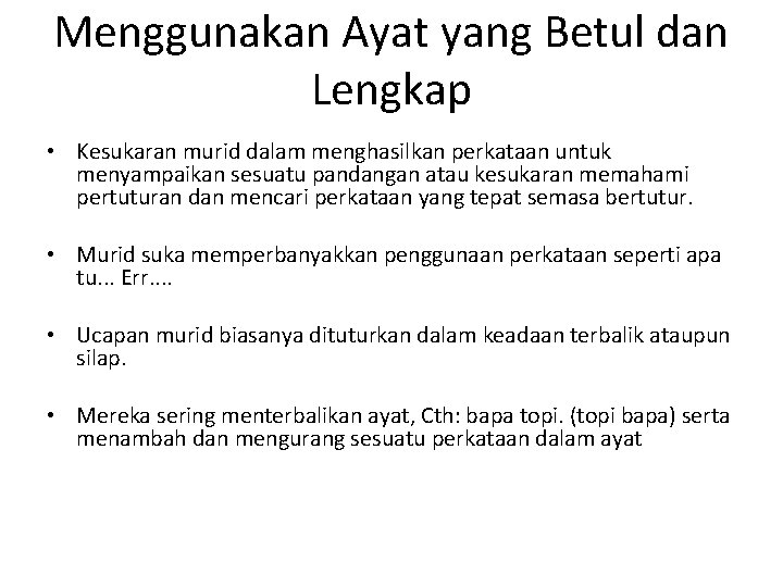 Menggunakan Ayat yang Betul dan Lengkap • Kesukaran murid dalam menghasilkan perkataan untuk menyampaikan