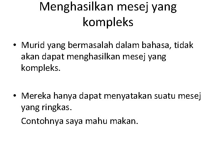 Menghasilkan mesej yang kompleks • Murid yang bermasalah dalam bahasa, tidak akan dapat menghasilkan