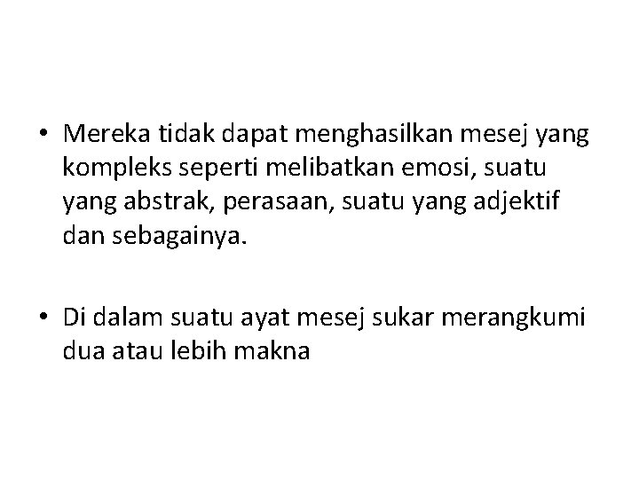  • Mereka tidak dapat menghasilkan mesej yang kompleks seperti melibatkan emosi, suatu yang