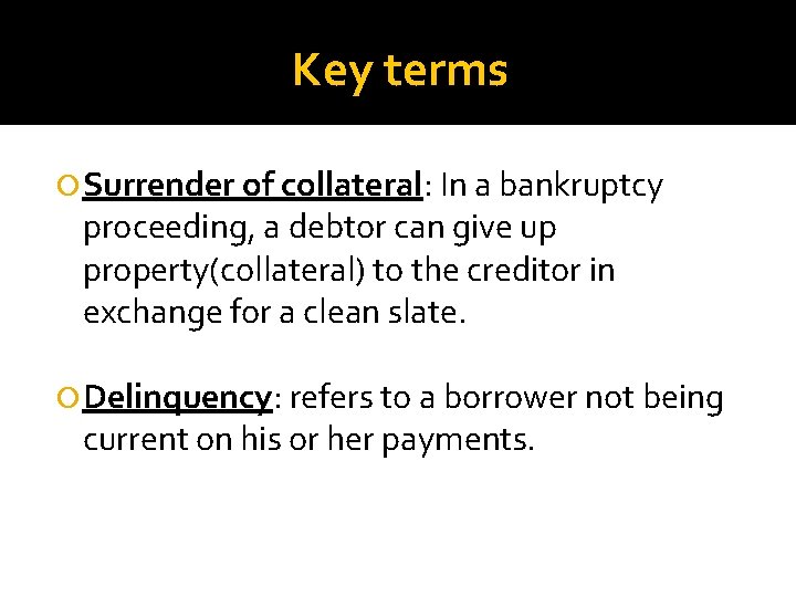 Key terms Surrender of collateral: In a bankruptcy proceeding, a debtor can give up