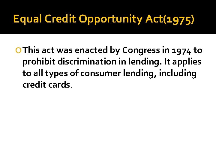 Equal Credit Opportunity Act(1975) This act was enacted by Congress in 1974 to prohibit