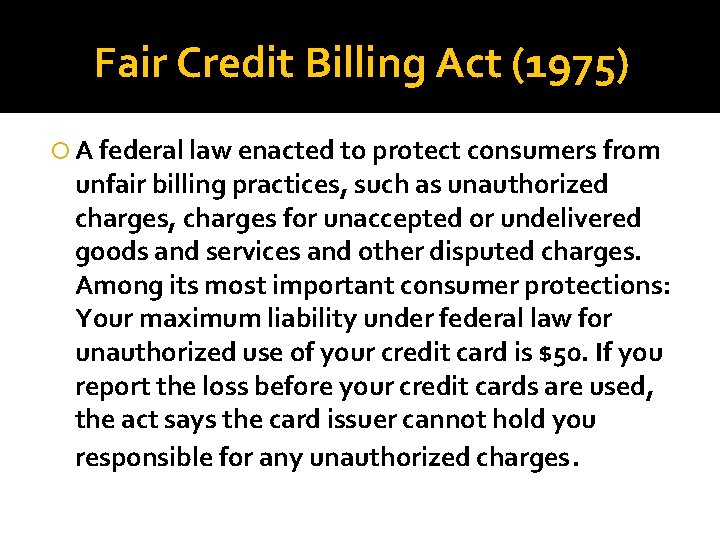 Fair Credit Billing Act (1975) A federal law enacted to protect consumers from unfair