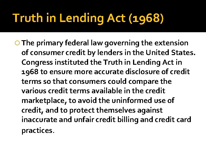 Truth in Lending Act (1968) The primary federal law governing the extension of consumer
