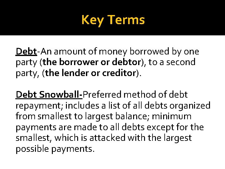 Key Terms Debt-An amount of money borrowed by one party (the borrower or debtor),