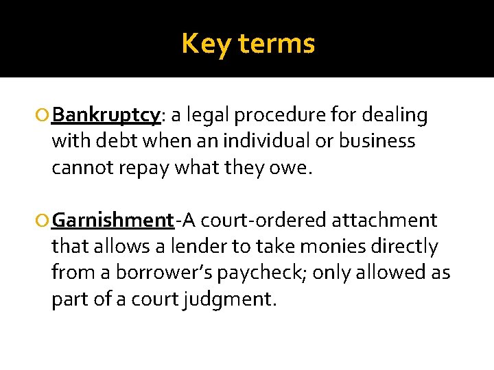 Key terms Bankruptcy: a legal procedure for dealing with debt when an individual or