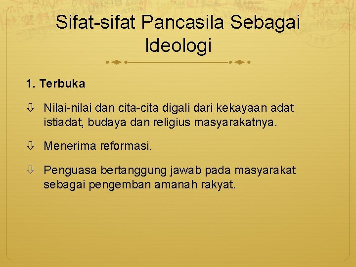 Sifat-sifat Pancasila Sebagai Ideologi 1. Terbuka Nilai-nilai dan cita-cita digali dari kekayaan adat istiadat,