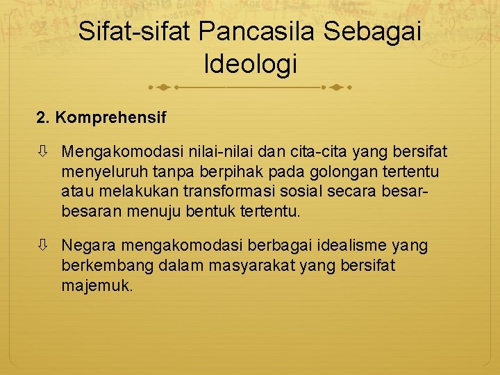 Sifat-sifat Pancasila Sebagai Ideologi 2. Komprehensif Mengakomodasi nilai-nilai dan cita-cita yang bersifat menyeluruh tanpa