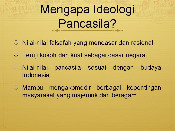 Mengapa Ideologi Pancasila? Nilai-nilai falsafah yang mendasar dan rasional Teruji kokoh dan kuat sebagai