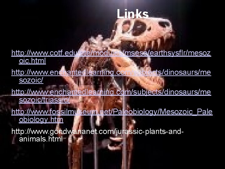 Links http: //www. cotf. edu/ete/modules/msese/earthsysflr/mesoz oic. html http: //www. enchantedlearning. com/subjects/dinosaurs/me sozoic/triassic/ http: //www.