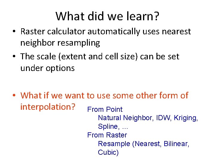 What did we learn? • Raster calculator automatically uses nearest neighbor resampling • The