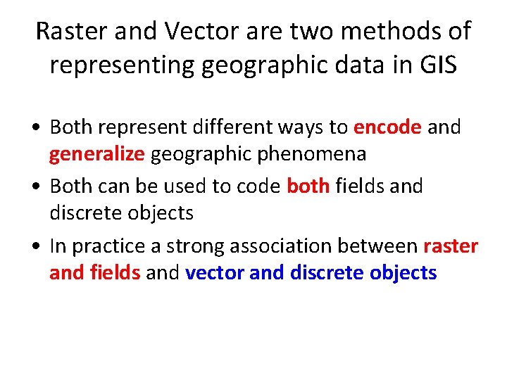 Raster and Vector are two methods of representing geographic data in GIS • Both