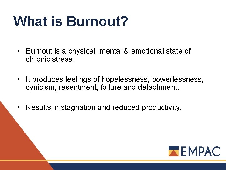 What is Burnout? • Burnout is a physical, mental & emotional state of chronic