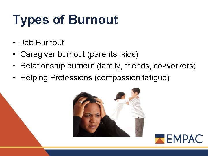 Types of Burnout • • Job Burnout Caregiver burnout (parents, kids) Relationship burnout (family,