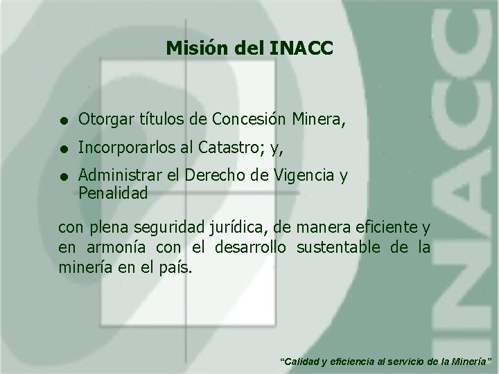 Misión del INACC = Otorgar títulos de Concesión Minera, = Incorporarlos al Catastro; y,