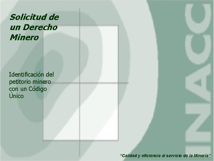Solicitud de un Derecho Minero Identificación del petitorio minero con un Código Único “Calidad