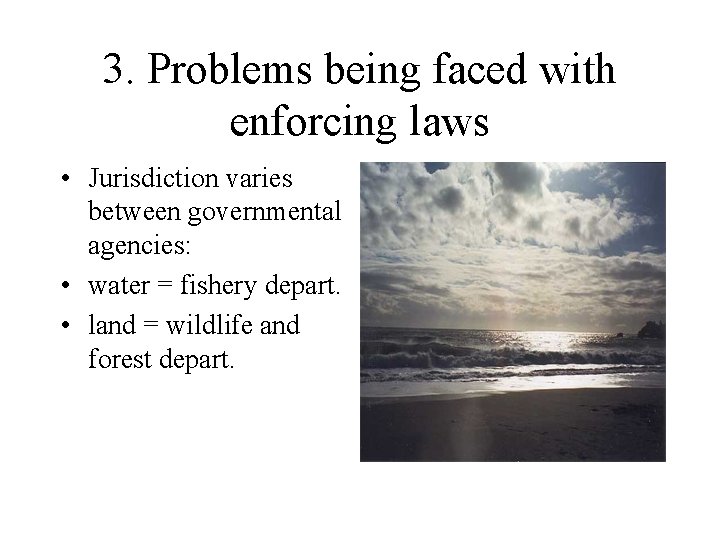 3. Problems being faced with enforcing laws • Jurisdiction varies between governmental agencies: •