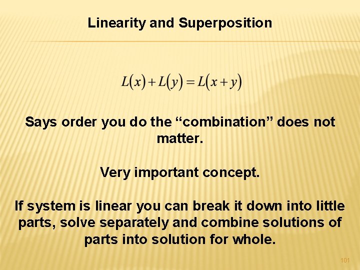 Linearity and Superposition Says order you do the “combination” does not matter. Very important