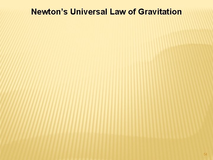 Newton’s Universal Law of Gravitation 54 