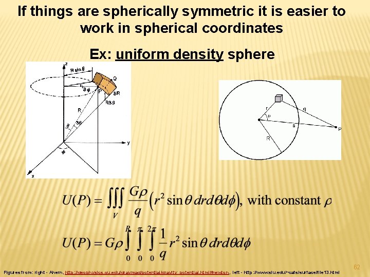 If things are spherically symmetric it is easier to work in spherical coordinates Ex: