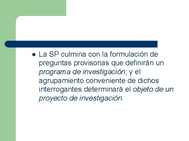 l La SP culmina con la formulación de preguntas provisorias que definirán un programa