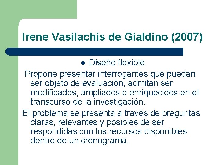 Irene Vasilachis de Gialdino (2007) Diseño flexible. Propone presentar interrogantes que puedan ser objeto