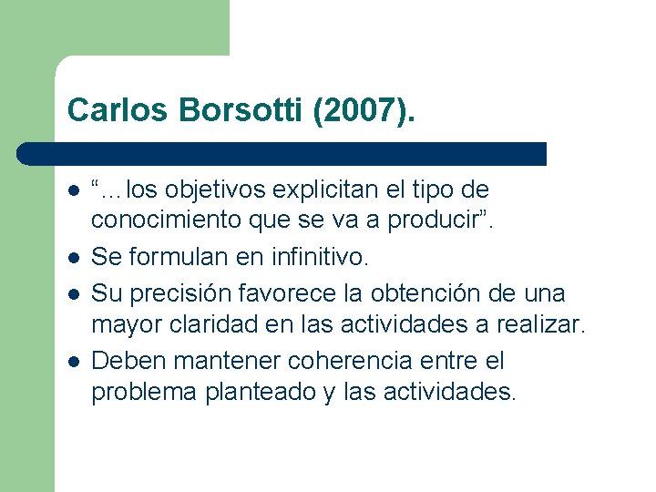 Carlos Borsotti (2007). l l “…los objetivos explicitan el tipo de conocimiento que se
