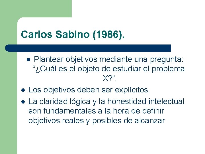 Carlos Sabino (1986). Plantear objetivos mediante una pregunta: “¿Cuál es el objeto de estudiar