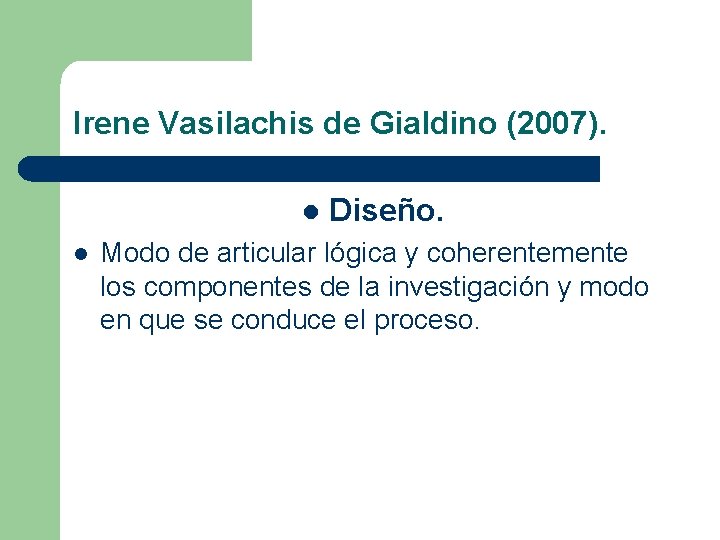Irene Vasilachis de Gialdino (2007). l l Diseño. Modo de articular lógica y coherentemente