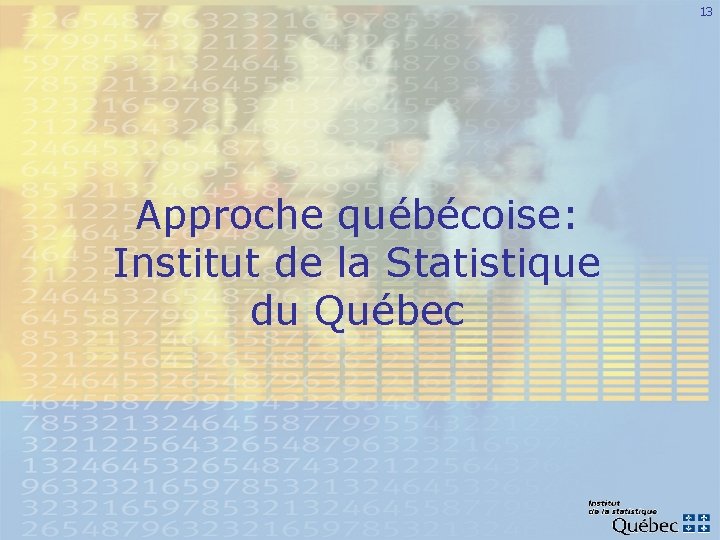 13 Approche québécoise: Institut de la Statistique du Québec 