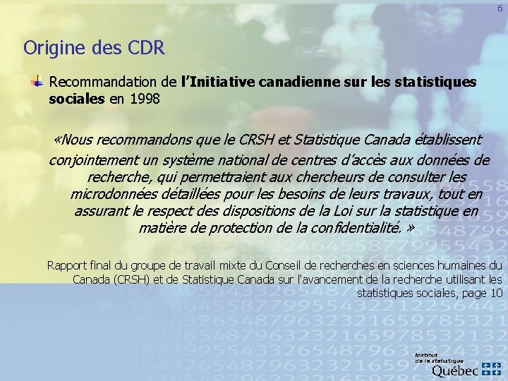 6 Origine des CDR Recommandation de l’Initiative canadienne sur les statistiques sociales en 1998