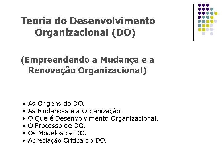 Teoria do Desenvolvimento Organizacional (DO) (Empreendendo a Mudança e a Renovação Organizacional) • •