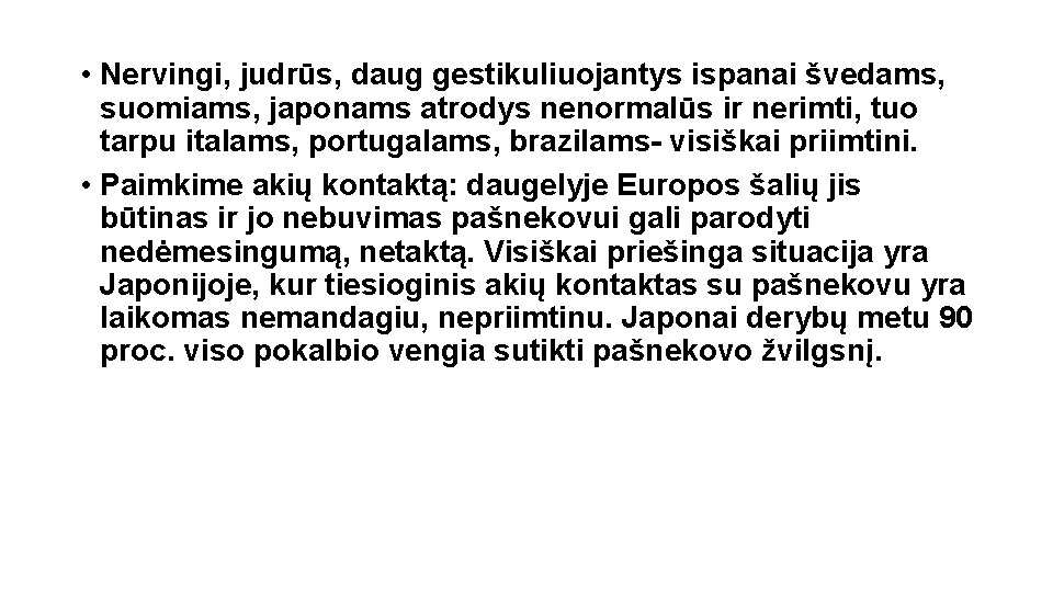  • Nervingi, judrūs, daug gestikuliuojantys ispanai švedams, suomiams, japonams atrodys nenormalūs ir nerimti,