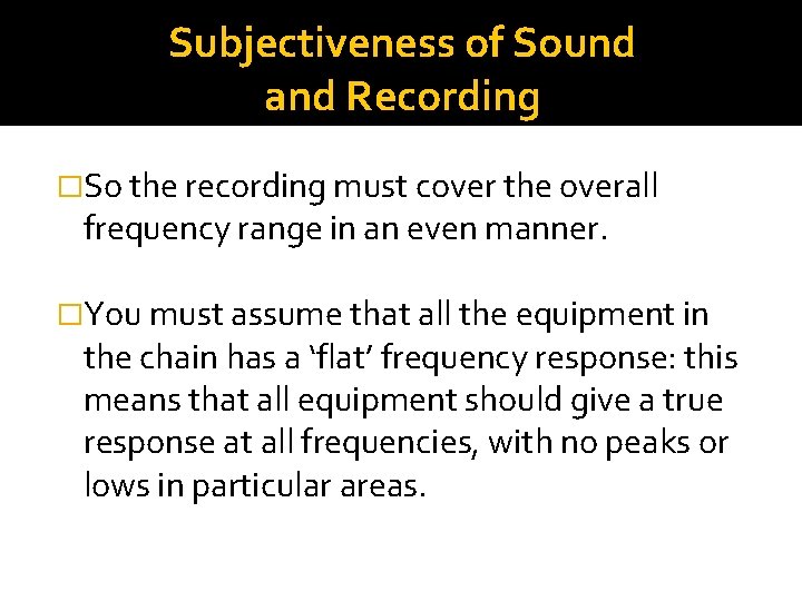 Subjectiveness of Sound and Recording �So the recording must cover the overall frequency range