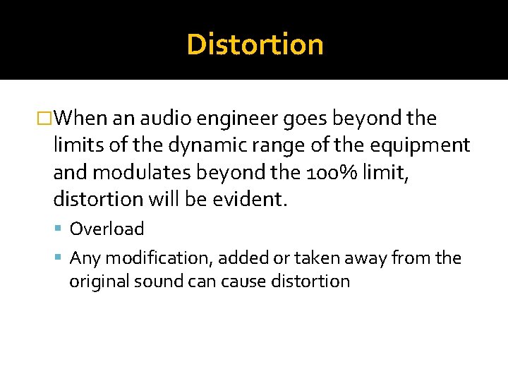 Distortion �When an audio engineer goes beyond the limits of the dynamic range of