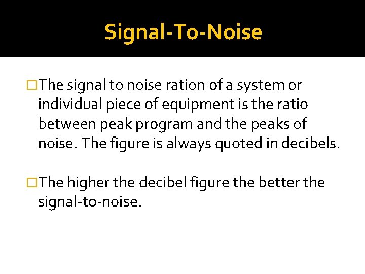 Signal-To-Noise �The signal to noise ration of a system or individual piece of equipment